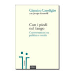 Con i piedi nel fango. Conversazioni su politica e verità, di Gianrico Carofiglio e Jacopo Rosatelli